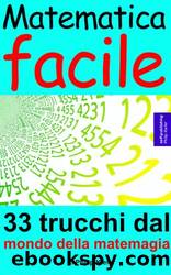 Matematica facile: 33 trucchi dal mondo della matemagia (Italian Edition) by Philip Kiefer