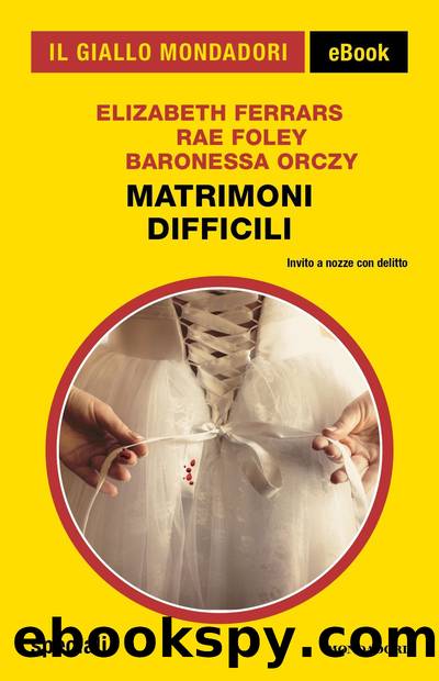 Matrimoni difficili (Il Giallo Mondadori) by Elizabeth Ferrars & Rae Foley & Baronessa Orczy