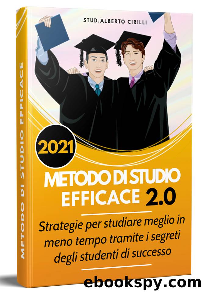 Metodo Di Studio Efficace 2.0; Strategie Per Studiare Meglio In Meno Tempo Tramite I Segreti Degli Studenti Di Successo (Italian Edition) by Cirilli Stud.Alberto