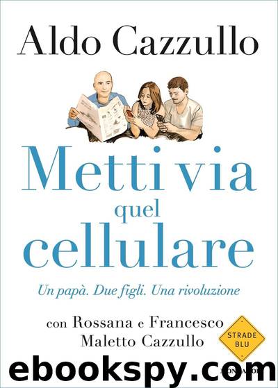 Metti via quel cellulare by Aldo Cazzullo & Rossana Maletto Cazzullo & Francesco Maletto Cazzullo
