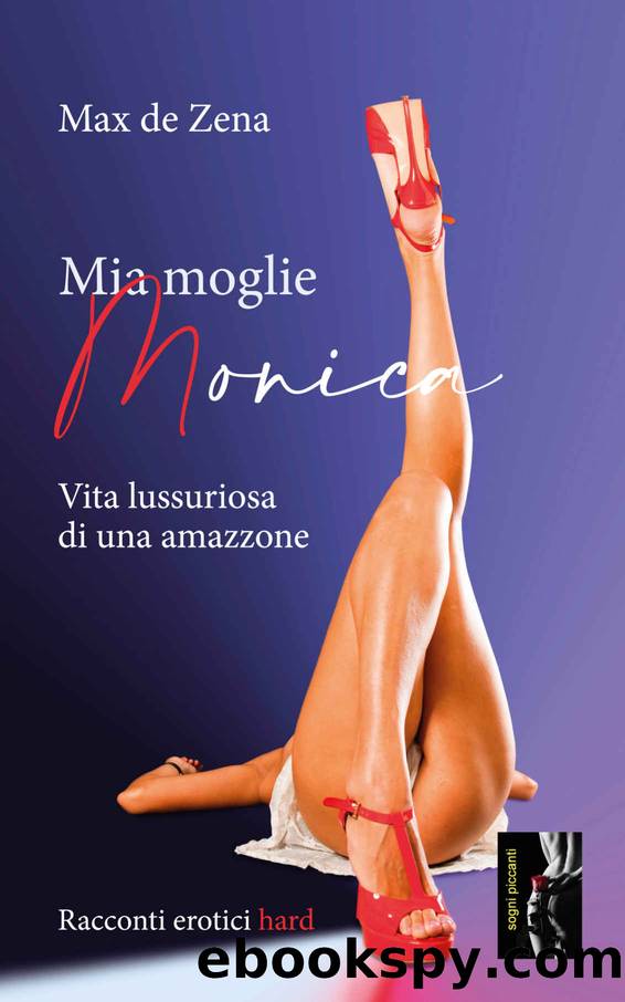 Mia moglie Monica: Vita lussuriosa di una amazzone (Italian Edition) by Max De Zena