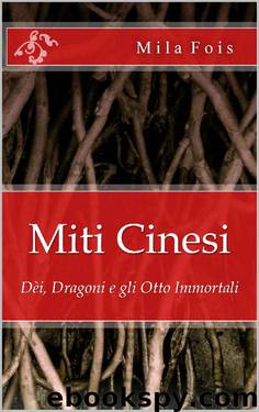 Miti Cinesi Dei, Dragoni e gli Otto Immortali (Italian Edition) by Fois Mila