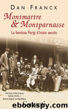 Montmartre & Montparnasse: La favolosa Parigi di inizio secolo by Dan Franck