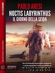 Noctis Labyrinthus Il giorno della sfida by Paolo Aresi