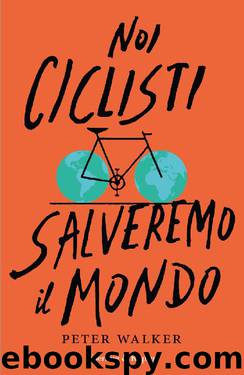 Noi ciclisti salveremo il mondo (Italian Edition) by Peter Walker