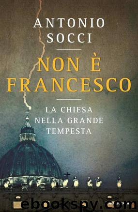 Non è Francesco. La Chiesa nella grande tempesta by Antonio Socci