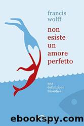 Non esiste un amore perfetto: Una definizione filosofica by Francis Wolff