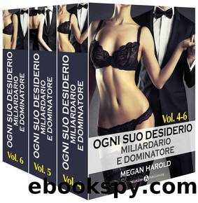 Ogni suo desiderio - Miliardario e dominatore Vol. 4-6 by Megan Harold