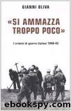Oliva Gianni - 2006 - Si ammazza troppo poco: i crimini di guerra italiani, 1940-43 by Oliva Gianni