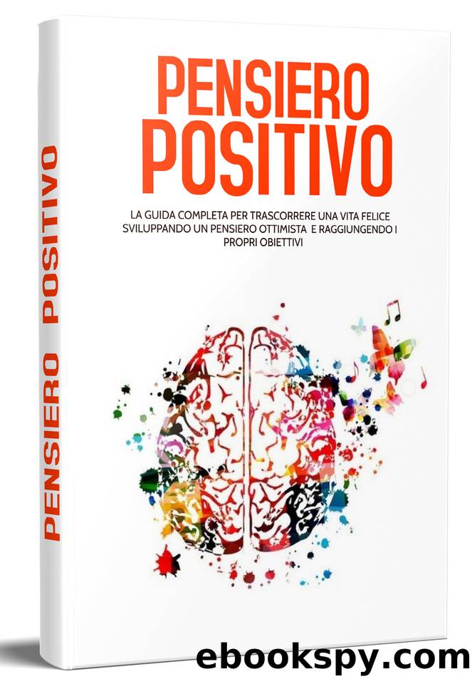 PENSIERO POSITIVO; La guida completa per trascorrere una vita felice sviluppando un pensiero ottimista e raggiungendo i propri obiettivi (Italian Edition) by Giordano Elisa