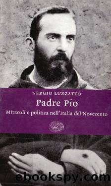 Padre Pio. Miracoli e politica nell'Italia del Novecento. by Sergio Luzzatto