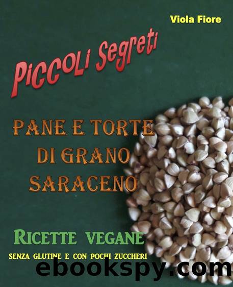 Pane e torte di grano saraceno: Ricette vegane senza glutine e con pochi zuccheri (Italian Edition) by Fiore Viola