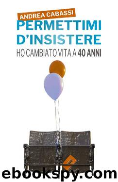 Permettimi d'insistere: Ho cambiato vita a 40 anni (Italian Edition) by Andrea Cabassi