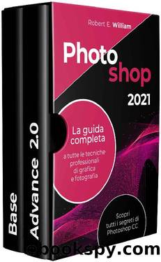 Photoshop: 2021 La guida completa a tutte le tecniche professionali di grafica e fotografia. Scopri tutti i segreti di Photoshop CC. (Italian Edition) by Robert E. William