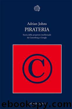 Pirateria. Storia della proprietà intellettuale da Gutenberg a Google (2011) by Adrian Johns