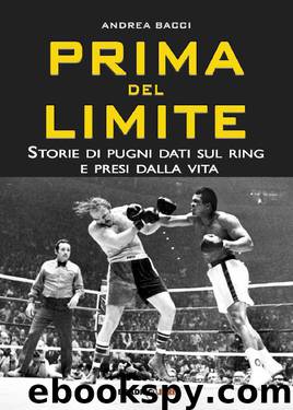 Prima del limite Storie di pugni dati sul ring e presi dalla vita (Italian Edition) by Bacci Andrea