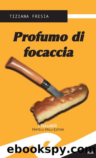 Profumo di focaccia (Liguria in giallo) (Italian Edition) by Tiziana Fresia
