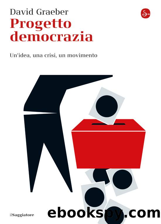 Progetto democrazia. Un'idea, una crisi, un movimento (il Saggiatore) by David Graeber