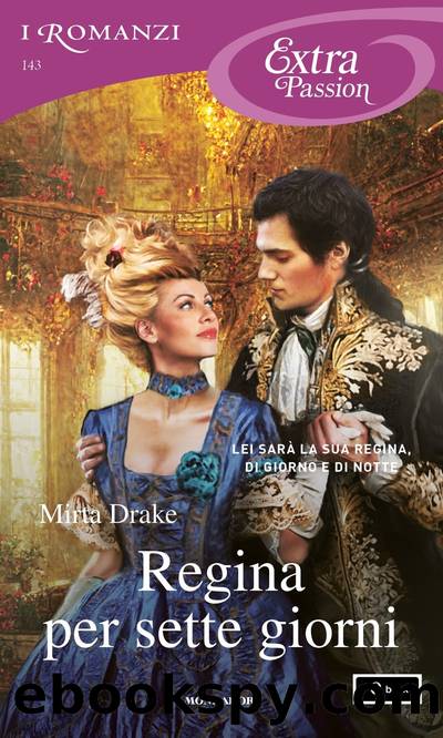 Regina per sette giorni (I Romanzi Extra Passion) by Mirta Drake