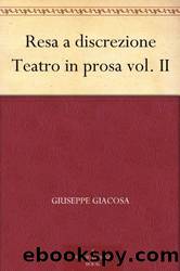 Resa a discrezione - Teatro in prosa vol. II by Giuseppe Giacosa