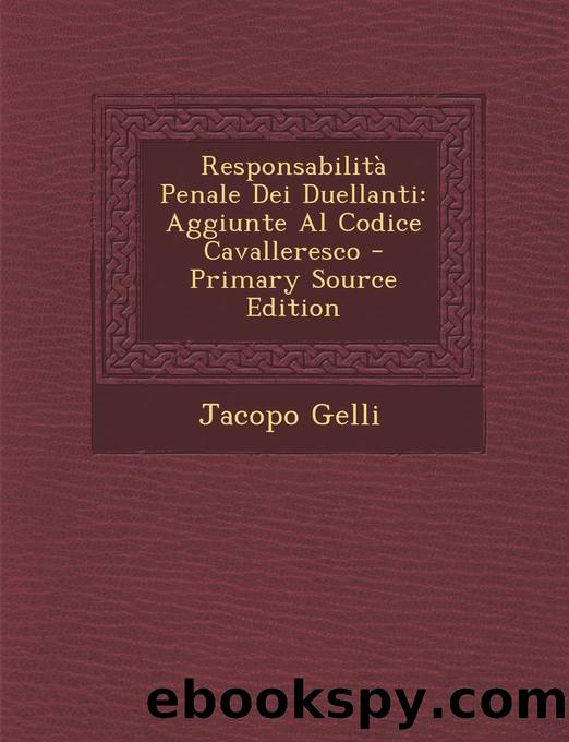 ResponsabilitÃ  Penale Dei Duellanti: Aggiunte Al Codice Cavalleresco (Italian Edition) by Jacopo Gelli