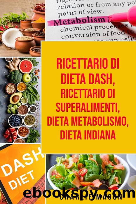 Ricettario di dieta Dash, Ricettario di superalimenti, Dieta Metabolismo, Dieta Indiana by Charlie Mason