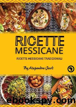 Ricette messicane: Ricette Messicane Tradizionali (Italian Edition) by Alejandro José