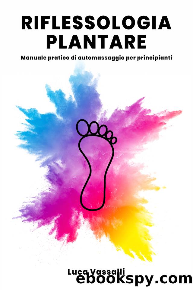 Riflessologia Plantare: Manuale pratico di automassaggio per principianti (Italian Edition) by Vassalli Luca