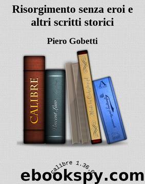 Risorgimento senza eroi e altri scritti storici by Piero Gobetti