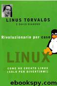 Rivoluzionario per caso. Come ho creato Linux (solo per divertirmi) by Linus Torvalds & David Diamond