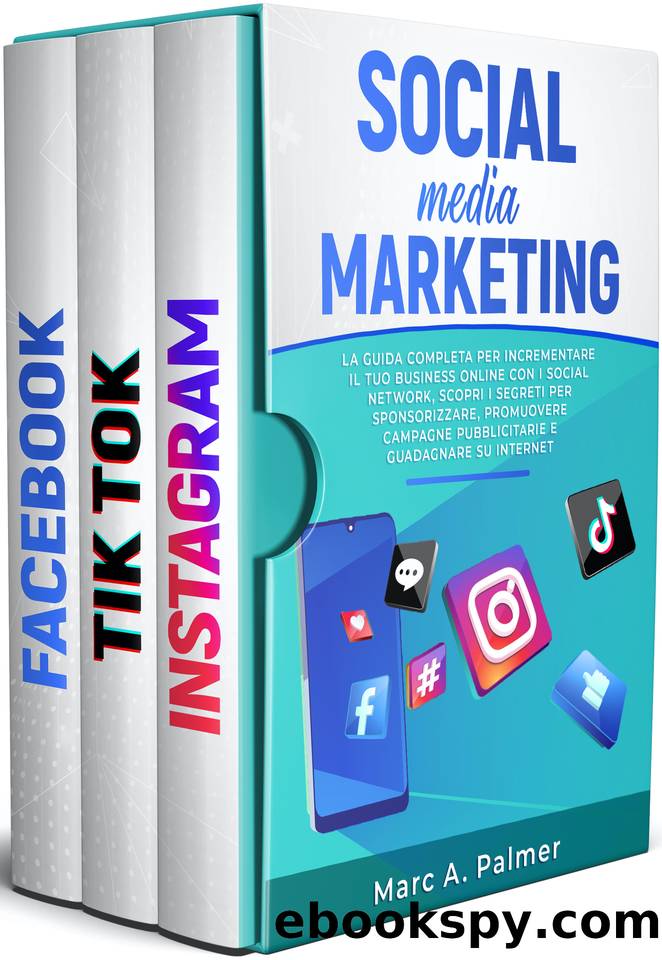 SOCIAL MEDIA MARKETING: La guida completa per incrementare il tuo business online con i social network, scopri i segreti per sponsorizzare, promuovere ... e guadagnare su internet (Italian Edition) by Palmer Marc A