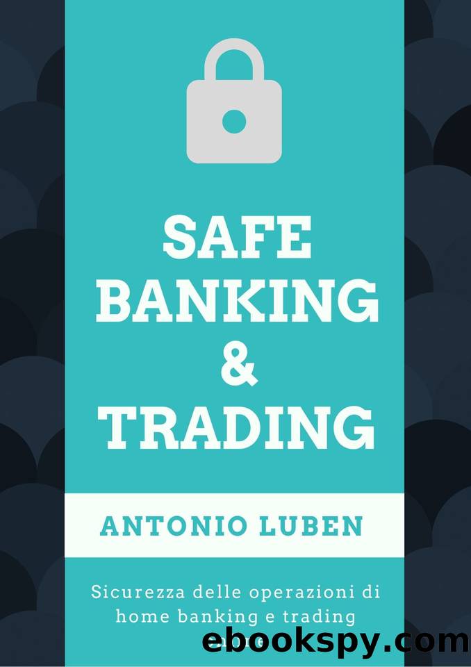 Safe Banking & Trading: Sicurezza delle operazioni di home banking e trading online (Italian Edition) by Luben Antonio