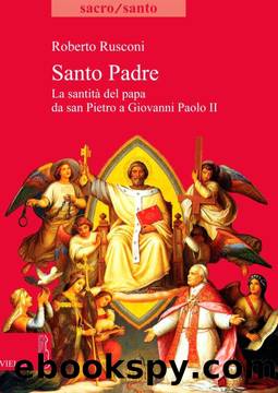Santo Padre: La santitÃ  del papa da san Pietro a Giovanni Paolo II (SacroSanto. Nuova serie) (Italian Edition) by Roberto Rusconi