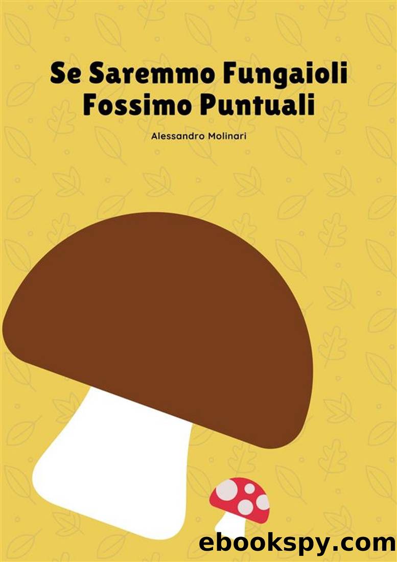 Se Saremmo Fungaioli Fossimo Puntuali by Alessandro Molinari