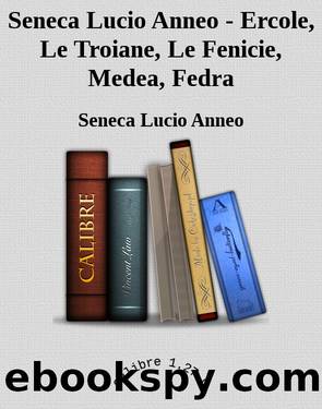 Seneca Lucio Anneo - Ercole, Le Troiane, Le Fenicie, Medea, Fedra by Seneca Lucio Anneo
