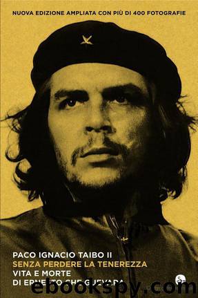Senza Perdere La Tenerezza. Vita E Morte Di Ernesto Che Guevara by Paco Ignacio Ii Taibo