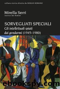 Serri Mirella - 2012 - Sorvegliati speciali: Gli intellettuali spiati dai gendarmi (1945-1980) by Serri Mirella
