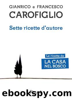 Sette ricette dâautore - Le ricette de La casa nel bosco by Gianrico Carofiglio Francesco Carofiglio