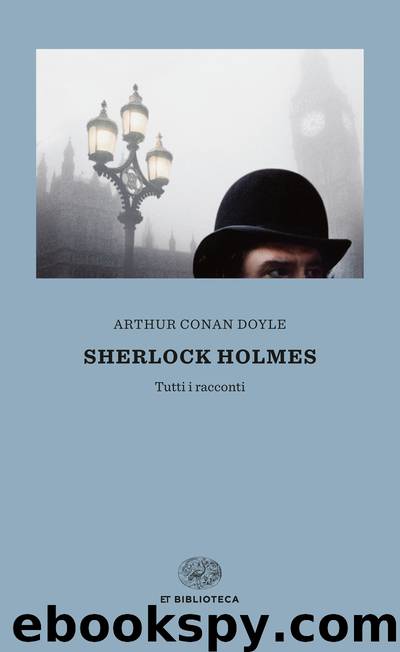 Sherlock Holmes. Tutti i racconti by Arthur Conan Doyle