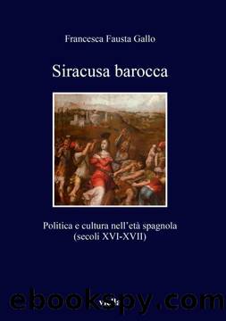 Siracusa barocca: politica e cultura nell'etÃ  spagnola (secoli XVI-XVII). by Francesca Fausta Gallo