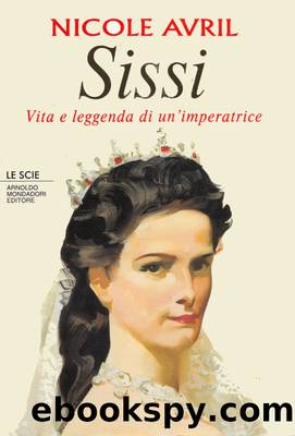 Sissi: Vita e leggenda di un'imperatrice. by Avril Nicole