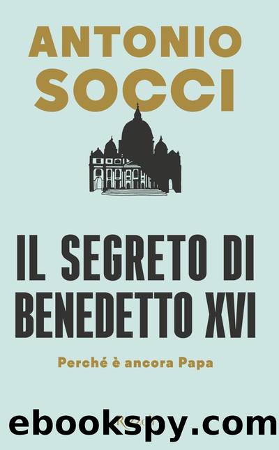 Socci Antonio - 2018 - Il segreto di Benedetto XVI by Socci Antonio