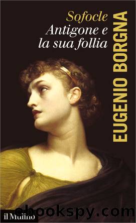 Sofocle, Antigone e la sua follia by Eugenio Borgna;