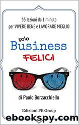 Solo Business Felici: 55 lezioni da 1 minuto per vivere bene e lavorare meglio (Italian Edition) by Paolo Borzacchiello