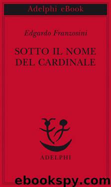Sotto il nome del Cardinale (Piccola biblioteca Adelphi) (Italian Edition) by Edgardo Franzosini