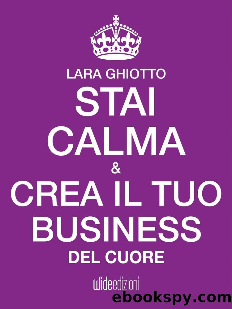 Stai Calma e crea il tuo Business del Cuore by Lara Ghiotto