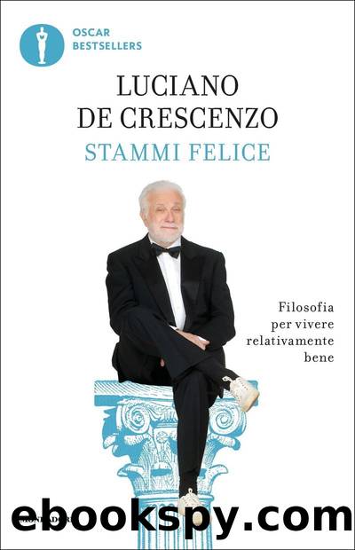 Stammi felice: Filosofia per vivere relativamente bene (Italian Edition) by De Crescenzo Luciano