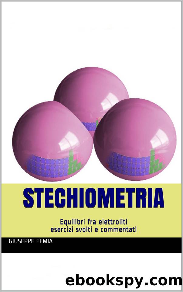 Stechiometria: Equilibri fra elettroliti esercizi svolti e commentati (Italian Edition) by Femia Giuseppe