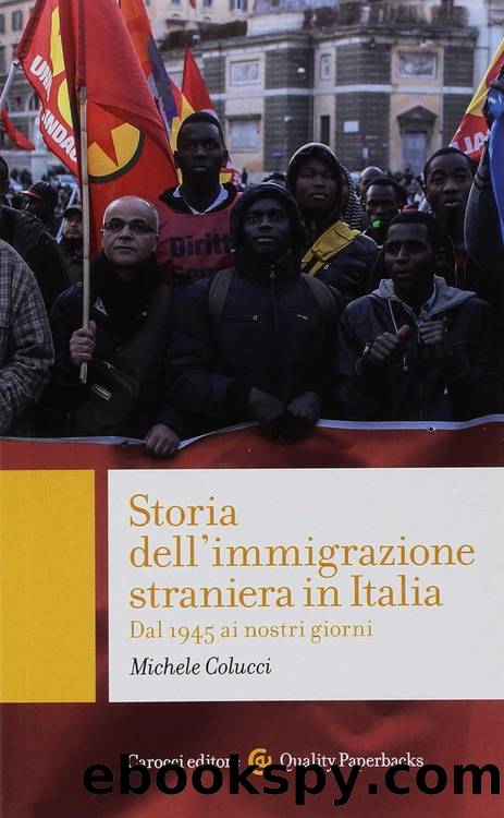 Storia dell'immigrazione straniera in Italia. Dal 1945 ai giorni nostri by Michele Colucci