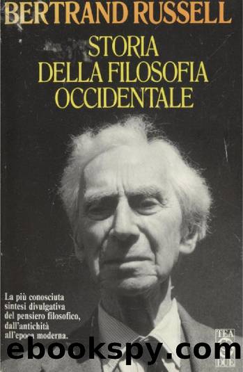 Storia della filosofia occidentale e dei suoi rapporti con le vicende politiche e sociali dall'antichitÃ  a oggi by Bertrand Russell